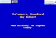 Canary Wharf Group Seminar 20 th April E-Commerce, Broadband Why Bother? Peter Duschinsky, The Imaginist Company