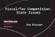 Fiscal/Tax Competition: State Issues Ken Klassen