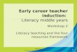 1 Early career teacher induction: Literacy middle years Workshop 2 Literacy teaching and the four resources framework Workshop 2 Early career teacher induction:
