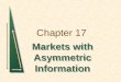 Chapter 17 Markets with Asymmetric Information. Chapter 17Slide 2 Topics to be Discussed Quality Uncertainty and the Market for Lemons Market Signaling