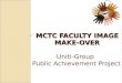 MCTC FACULTY IMAGE MAKE-OVER Uniti-Group Public Achievement Project