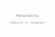 Personality Stability vs. Situation?. Personality Traits vs. States vs. Types 18,000 personality terms to 32 traits to- Big five: –Extraversion (outgoing,