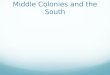 Middle Colonies and the South. Middle Colonies Middle Colonies NY, NJ, DE, PA Middle Colonies most diverse of 13 colonies  inhabitants that included