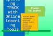 Updating TPACK with Online Learning Tools Sharon Gallagher Stacey Baker Stephanie Gisriel Jaime Julis Scott Kotarides Nicholas Schiner Tricia Stokes