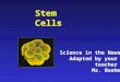 Science in the News Adapted by your teacher Ms. Boehm Stem Cells