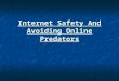 Internet Safety And Avoiding Online Predators. Learning Objective Today, we will identify and avoid situations that could threaten our safety when using