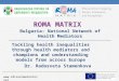 ROMA MATRIX Bulgaria: National Network of Health Mediators Tackling health inequalities through health mediators and champions and understanding models