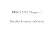 1 EENG 2710 Chapter 1 Number Systems and Codes. 2 Chapter 1 Homework 1.1c, 1.2c, 1.3c, 1.4e, 1.5e, 1.6c, 1.7e, 1.8a, 1.9a, 1.10b, 1.13a, 1.19