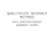 QUALITATIVE RESEARCH METHODS DATA ANALYSIS/CODING GROUNDED THEORY