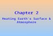 Chapter 2 Heating Earth's Surface & Atmosphere Topics Earth-Sun Relationships Energy, Heat and Temperature Mechanisms of Heat Transfer What happens to
