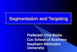 Segmentation and Targeting Professor Chip Besio Cox School of Business Southern Methodist University