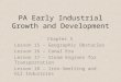 PA Early Industrial Growth and Development Chapter 5 Lesson 15 – Geographic Obstacles Lesson 16 – Canal Era Lesson 17 – Steam Engines for Transportation