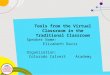 Tools from the Virtual Classroom in the Traditional Classroom Speaker Name: Elizabeth Davis Organization: Colorado Calvert Academy
