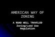 AMERICAN WAY OF ZONING A ROAD WELL TRAVELED Zoning/Land Use Regulation