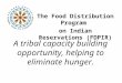 The Food Distribution Program on Indian Reservations (FDPIR) A tribal capacity building opportunity, helping to eliminate hunger