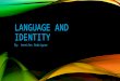 LANGUAGE AND IDENTITY By: Jennifer Rodriguez. COMPARING LANGUAGE AND IDENTITY Language and identity compare because the language we use to express ourselves