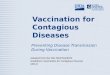 Vaccination for Contagious Diseases Preventing Disease Transmission During Vaccination Adapted from the FAD PReP/NAHEMS Guidelines: Vaccination for Contagious