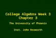 College Algebra Week 3 Chapter 3 The University of Phoenix Inst. John Ensworth