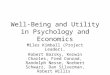 Well-Being and Utility in Psychology and Economics Miles Kimball (Project Leader), Robert Barsky, Kerwin Charles, Fred Conrad, Randolph Nesse, Norbert
