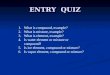 ENTRY QUIZ 1.What is compound, example? 2.What is mixture, example? 3.What is element, example? 4.Is water element or mixture or compound? 5.Is ice element,