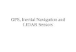 GPS, Inertial Navigation and LIDAR Sensors. Introduction GPS- The Global Positioning System Inertial Navigation –Accelerometers –Gyroscopes LIDAR- Laser