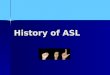History of ASL. Dr. Cogswell Had a Deaf daughter (Alice born in 1805 and died in 1830) Had a Deaf daughter (Alice born in 1805 and died in 1830) Wanted