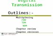 Digital Transmission EKT 231 : COMMUNICATION SYSTEM CHAPTER 4 : DIGITAL TRANSMISSION Multiplexing Multiplexing FDM TDM WDM Chapter review Chapter revision