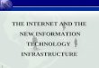 1 THE INTERNET AND THE NEW INFORMATION NEW INFORMATIONTECHNOLOGYINFRASTRUCTURE