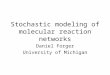 Stochastic modeling of molecular reaction networks Daniel Forger University of Michigan