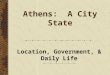Athens: A City State Location, Government, & Daily Life