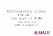 Collaborating across the UK- the work of ALMA Jane Robinson ALMA Co-ordinator