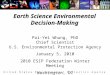 Earth Science Environmental Decision-Making Pai-Yei Whung, PhD Chief Scientist U.S. Environmental Protection Agency January 5, 2010 2010 ESIP Federation