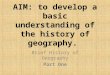 AIM: to develop a basic understanding of the history of geography. Brief History of Geography Part One