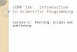 COMP 116: Introduction to Scientific Programming Lecture 5: Plotting, Scripts and publishing