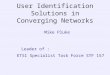 User Identification Solutions in Converging Networks Mike Pluke ETSI Specialist Task Force STF 157 Leader of :