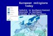 European religions today Catholic in Southwest/Central Protestant in Northwest Orthodox in East/Southeast Muslim in part of Southeast