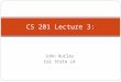 John Hurley Cal State LA CS 201 Lecture 3:. 2 Reserved Words Reserved words or keywords are words that have a specific meaning to the compiler and cannot