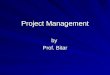 Project Management by Prof. Bitar. What is Project Management? The discipline of organizing and managing various resources to accomplish a particular