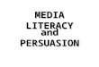 MEDIA LITERACY and PERSUASION What is “MEDIA”? Newspaper Magazine Websites Television Radio Blimps Clothes Means of communicating messages
