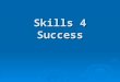 Skills 4 Success. Foundation Skills Basic skills Personal Qualities Thinking skills Workplace Specific Skills Interpersonal skills Resources Information