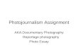Photojournalism Assignment AKA:Documentary Photography Reportage photography Photo Essay
