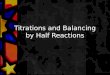 Titrations and Balancing by Half Reactions. Reactions and Calculations with Acids and Bases Neutralization Reactions - when stoichiometrically equivalent