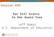 1 Two Pell Grants In One Award Year Jeff Baker U.S. Department of Education Session #29