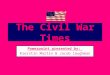 The Civil War Times Powerpoint presented by: Kierstin Martin & Jacob laughman
