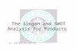 The Slogan and SWOT Analysis for Products 組員 : 林立婷 葉榮蓉 呂淑雯 賴彥樺 楊曉蕙