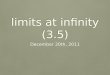 Limits at infinity (3.5) December 20th, 2011. I. limits at infinity Def. of Limit at Infinity: Let L be a real number. 1. The statement means that for