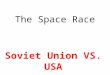 The Space Race Soviet Union VS. USA. The Space Race -Viewed as contest between communism and capitalism -National pride and fears for national defense