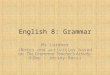 English 8: Grammar Ms Lardner (Notes and activities based on The Grammar Teacher’s Activity-A-Day : Jossey-Bass)