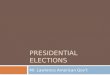 PRESIDENTIAL ELECTIONS Mr. Lawrence American Gov’t