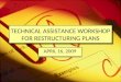 TECHNICAL ASSISTANCE WORKSHOP FOR RESTRUCTURING PLANS APRIL 16, 2009